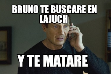 bruno-te-buscare-en-lajuch-y-te-matare