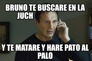 bruno-te-buscare-en-la-juch-y-te-matare-y-hare-pato-al-palo