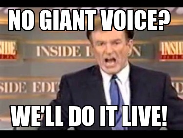 no-giant-voice-well-do-it-live