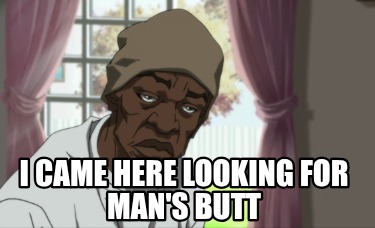 i-came-here-looking-for-mans-butt