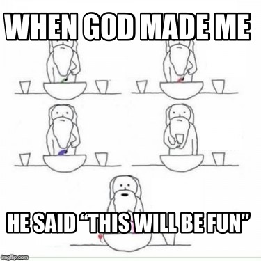 when-god-made-me-he-said-this-will-be-fun