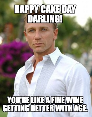happy-cake-day-darling-youre-like-a-fine-wine-getting-better-with-age