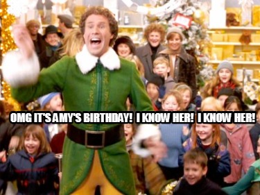 omg-its-amys-birthday-i-know-her-i-know-her