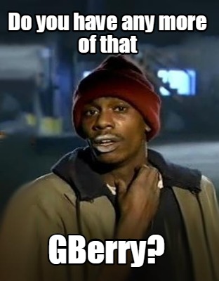 do-you-have-any-more-of-that-gberry
