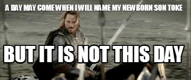 a-day-may-come-when-i-will-name-my-newborn-son-toke-but-it-is-not-this-day