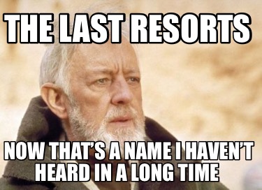 the-last-resorts-now-thats-a-name-i-havent-heard-in-a-long-time