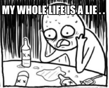 my-whole-life-is-a-lie-.-