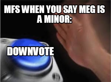 mfs-when-you-say-meg-is-a-minor-downvote