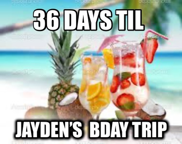 36-days-til-jaydens-bday-trip