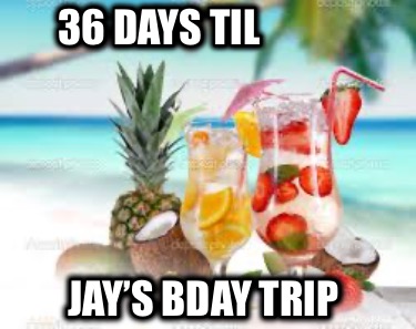 36-days-til-jays-bday-trip