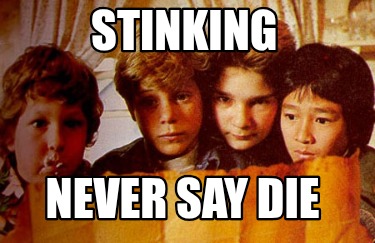 stinking-never-say-die