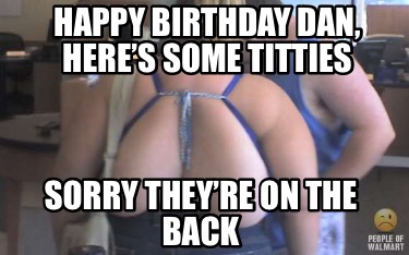 happy-birthday-dan-heres-some-titties-sorry-theyre-on-the-back