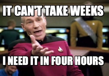 it-cant-take-weeks-i-need-it-in-four-hours