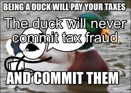 being-a-duck-will-pay-your-taxes-and-commit-them-the-duck-will-never-commit-tax-