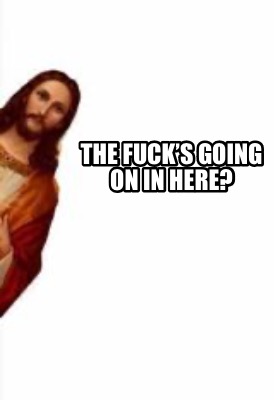 the-fucks-going-on-in-here2