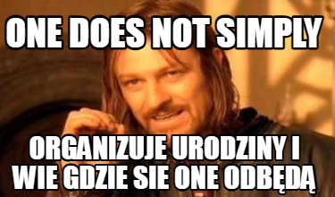one-does-not-simply-organizuje-urodziny-i-wie-gdzie-sie-one-odbd
