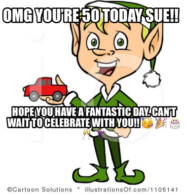 omg-youre-50-today-sue-hope-you-have-a-fantastic-day.-cant-wait-to-celebrate-wit