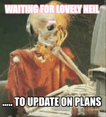 waiting-for-lovely-neil-.-..-to-update-on-plans