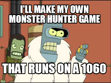 ill-make-my-own-monster-hunter-game-that-runs-on-a-1060