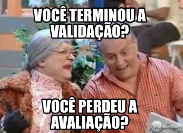 voc-terminou-a-validao-voc-perdeu-a-avaliao