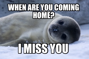 when-are-you-coming-home-i-miss-you