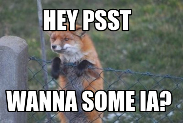 hey-psst-wanna-some-ia