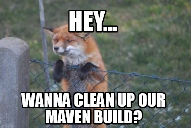 hey...-wanna-clean-up-our-maven-build
