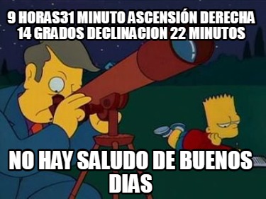 9-horas31-minuto-ascensin-derecha-14-grados-declinacion-22-minutos-no-hay-saludo