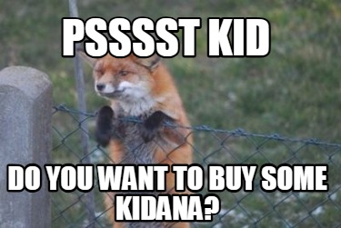 psssst-kid-do-you-want-to-buy-some-kidana