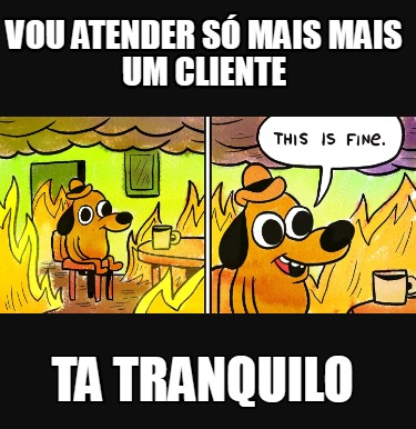 vou-atender-s-mais-mais-um-cliente-ta-tranquilo