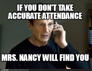 if-you-dont-take-accurate-attendance-mrs.-nancy-will-find-you