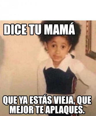 dice-tu-mam-que-ya-ests-vieja-que-mejor-te-aplaques
