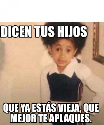 dicen-tus-hijos-que-ya-ests-vieja-que-mejor-te-aplaques