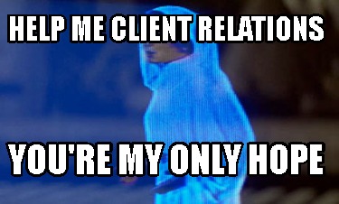 help-me-client-relations-youre-my-only-hope