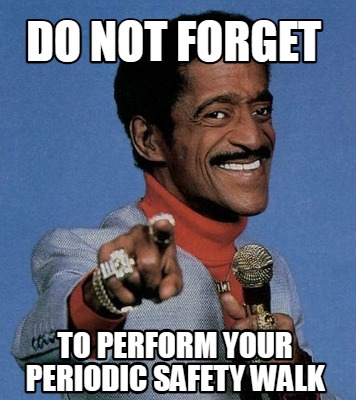 do-not-forget-to-perform-your-periodic-safety-walk