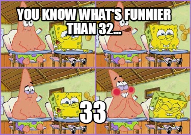 you-know-whats-funnier-than-32...-33
