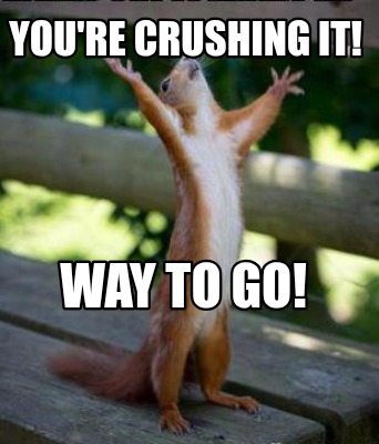 youre-crushing-it-way-to-go