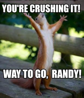 youre-crushing-it-way-to-go-randy