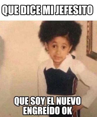 que-dice-mi-jefesito-que-soy-el-nuevo-engredo-ok