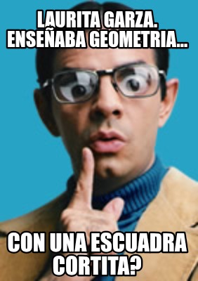 laurita-garza.-enseaba-geometria...-con-una-escuadra-cortita