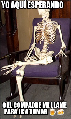 yo-aqu-esperando-q-el-compadre-me-llame-para-ir-a-tomar-
