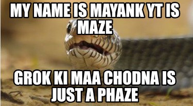 my-name-is-mayank-yt-is-maze-grok-ki-maa-chodna-is-just-a-phaze