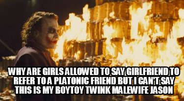 why-are-girls-allowed-to-say-girlfriend-to-refer-to-a-platonic-friend-but-i-cant