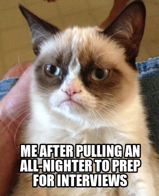 me-after-pulling-an-all-nighter-to-prep-for-interviews