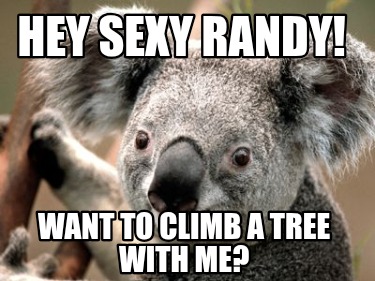 hey-sexy-randy-want-to-climb-a-tree-with-me