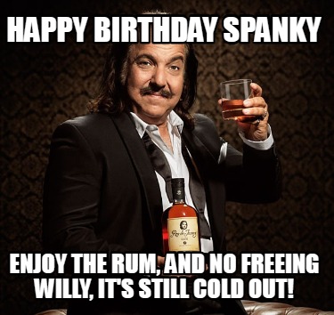 happy-birthday-spanky-enjoy-the-rum-and-no-freeing-willy-its-still-cold-out