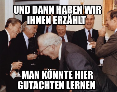 und-dann-haben-wir-ihnen-erzhlt-man-knnte-hier-gutachten-lernen
