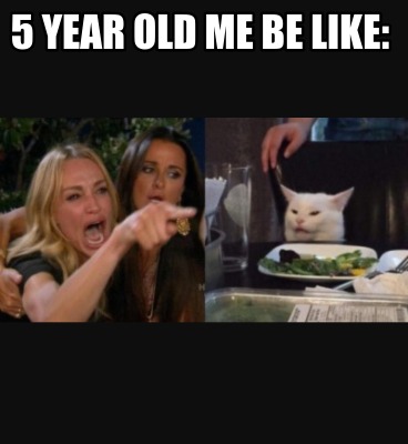 5-year-old-me-be-like