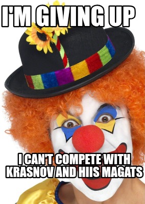 im-giving-up-i-cant-compete-with-krasnov-and-hiis-magats