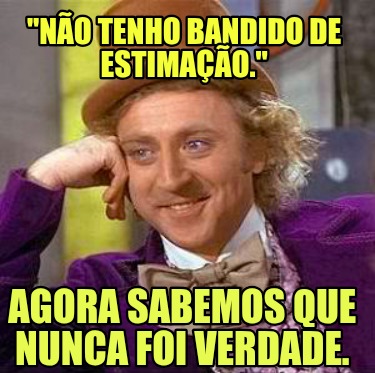no-tenho-bandido-de-estimao.-agora-sabemos-que-nunca-foi-verdade